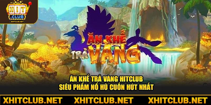 Ăn Khế Trả Vàng Hitclub - Siêu Phẩm Nổ Hũ Cuốn Hút Nhất