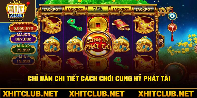 Chỉ dẫn chi tiết cách chơi Cung Hỷ Phát Tài 