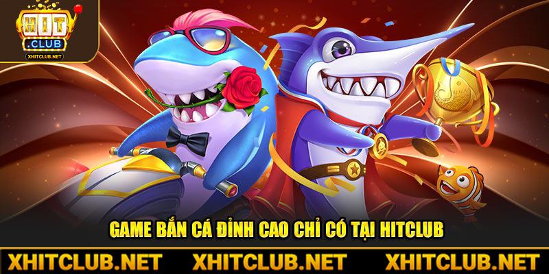 Game bắn cá đỉnh cao chỉ có tại Hitclub