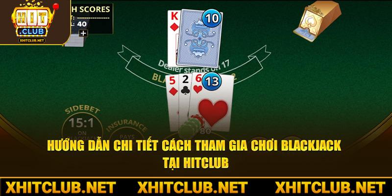 Hướng dẫn chi tiết cách tham gia chơi blackjack tại HitClub