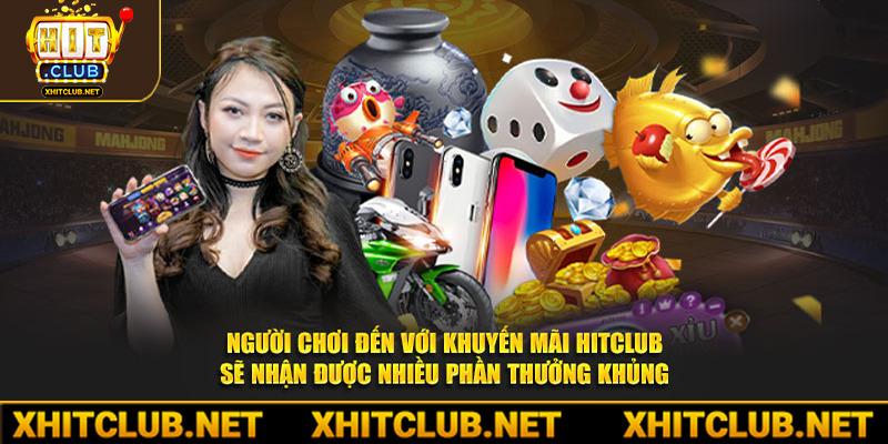 Người chơi đến với khuyến mãi hitclub sẽ nhận được nhiều phần thưởng khủng