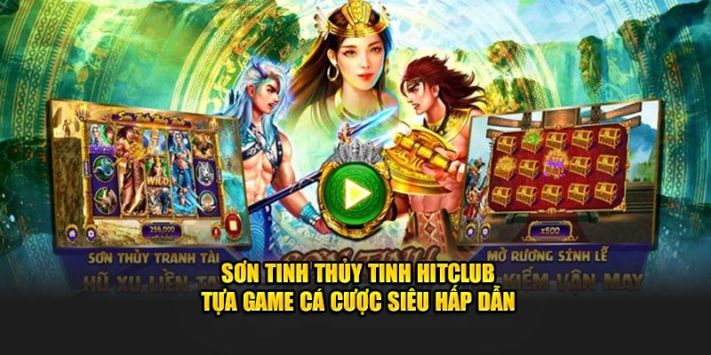 Sơn Tinh Thủy Tinh Hitclub - Tựa Game Cá Cược Siêu Hấp Dẫn